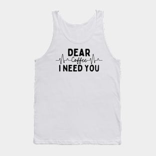 Dear Coffee I Need You Tank Top